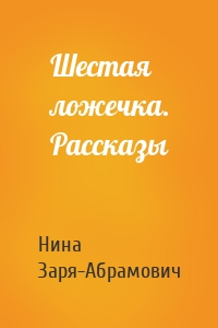 Шестая ложечка. Рассказы