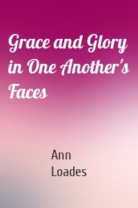Grace and Glory in One Another's Faces