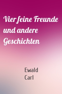 Vier feine Freunde und andere Geschichten