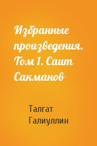 Избранные произведения. Том 1. Саит Сакманов