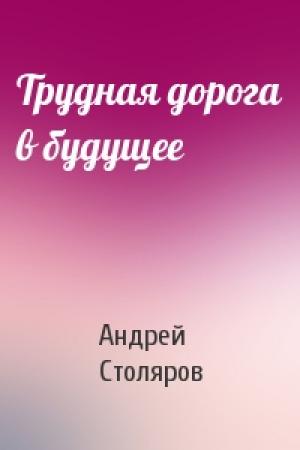 Обложка книги «Трудная дорога в будущее» — Андрей Столяров
