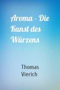 Aroma - Die Kunst des Würzens