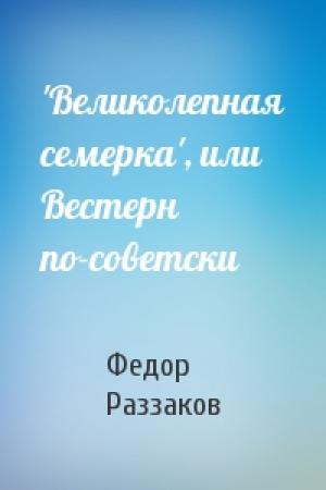 Обложка книги «'Великолепная семерка', или Вестерн по-советски» — Федор Раззаков
