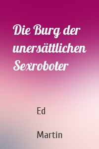 Die Burg der unersättlichen Sexroboter