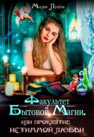 Обложка книги «Факультет бытовой магии, или Проклятие истинной любви» — Мария Лунёва