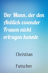 Der Mann, der den Anblick essender Frauen nicht ertragen konnte