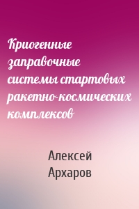 Криогенные заправочные системы стартовых ракетно-космических комплексов