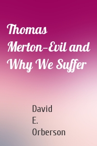Thomas Merton—Evil and Why We Suffer