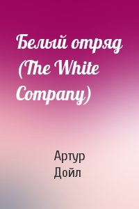 Артур Дойль - Белый отряд (The White Company)