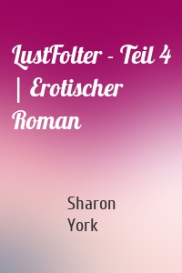 LustFolter - Teil 4 | Erotischer Roman