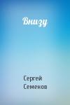 Сергей Семенов - Внизу