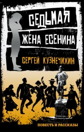 Обложка книги «Седьмая жена Есенина» — Сергей Кузнечихин