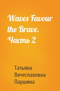 Waves Favour the Brave. Часть 2