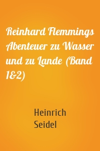 Reinhard Flemmings Abenteuer zu Wasser und zu Lande (Band 1&2)