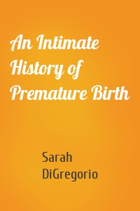 An Intimate History of Premature Birth