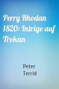 Perry Rhodan 1820: Intrige auf Trokan