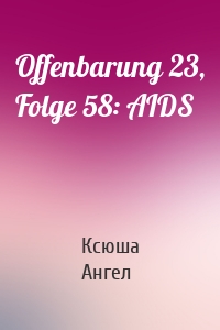 Offenbarung 23, Folge 58: AIDS