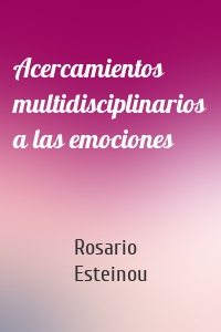 Acercamientos multidisciplinarios a las emociones