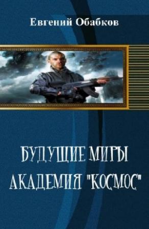 Обложка книги «Будущие миры. Академия "Космос"» — Евгений Обабков