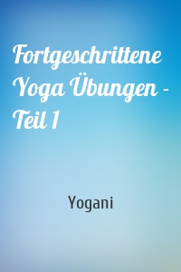 Fortgeschrittene Yoga Übungen - Teil 1