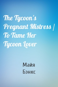 The Tycoon's Pregnant Mistress / To Tame Her Tycoon Lover