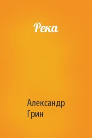 Обложка книги «Река» — Александр Грин