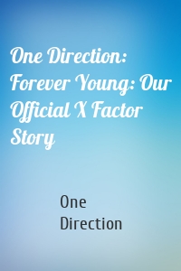 One Direction: Forever Young: Our Official X Factor Story