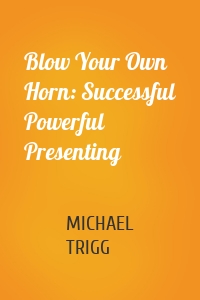 Blow Your Own Horn: Successful Powerful Presenting