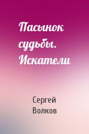 Обложка книги «Пасынок судьбы. Искатели» — Сергей Волков
