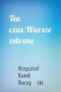 Ten czas.Wiersze zebrane