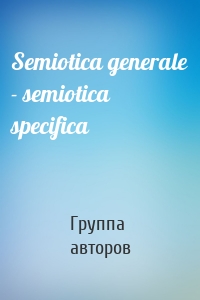 Semiotica generale - semiotica specifica