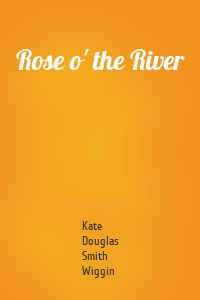 Rose o' the River