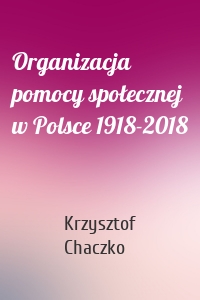 Organizacja pomocy społecznej w Polsce 1918-2018