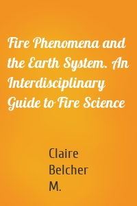 Fire Phenomena and the Earth System. An Interdisciplinary Guide to Fire Science