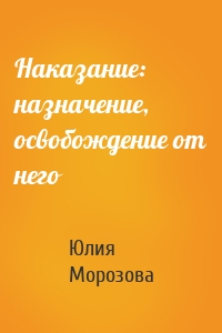 Наказание: назначение, освобождение от него