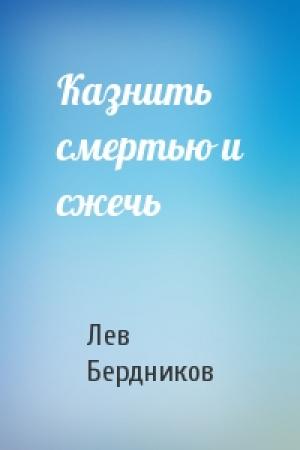 Обложка книги «Казнить смертью и сжечь» — Лев Бердников