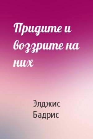 Обложка книги «Придите и воззрите на них» — Элджис Бадрис
