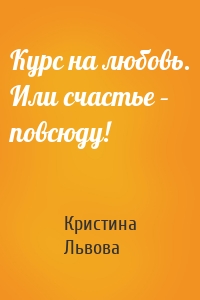 Курс на любовь. Или счастье – повсюду!