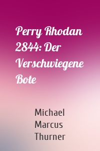 Perry Rhodan 2844: Der Verschwiegene Bote