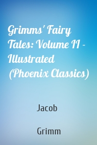 Grimms' Fairy Tales: Volume II - Illustrated (Phoenix Classics)