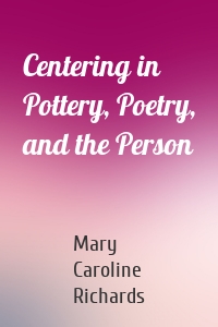Centering in Pottery, Poetry, and the Person