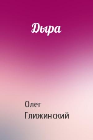 Обложка книги «Дыра» — Олег Глижинский