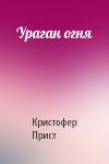 Кристофер Прист - Ураган огня
