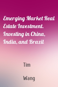 Emerging Market Real Estate Investment. Investing in China, India, and Brazil