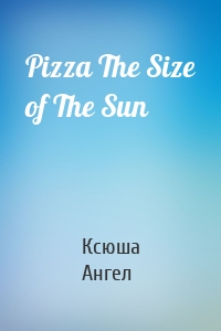 Pizza The Size of The Sun