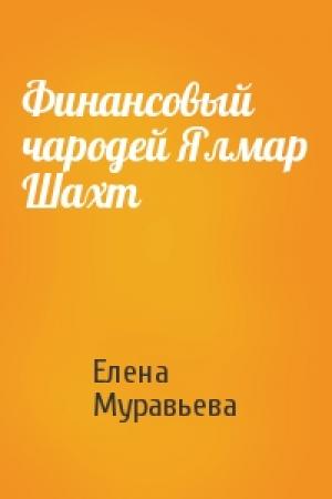 Обложка книги «Финансовый чародей Ялмар Шахт» — Елена Муравьева