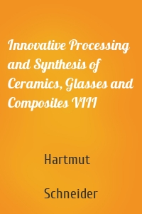 Innovative Processing and Synthesis of Ceramics, Glasses and Composites VIII