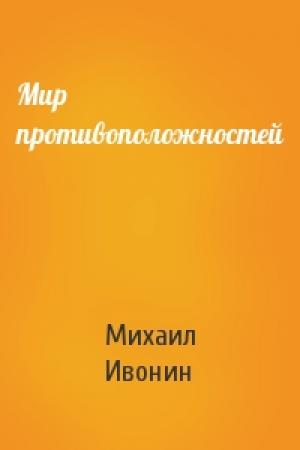 Обложка книги «Мир противоположностей» — Михаил Ивонин