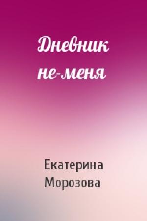 Обложка книги «Дневник не-меня» — Екатерина Морозова