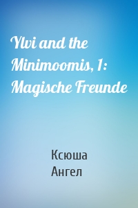 Ylvi and the Minimoomis, 1: Magische Freunde